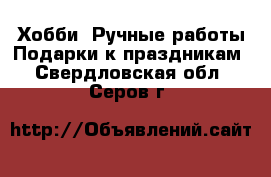 Хобби. Ручные работы Подарки к праздникам. Свердловская обл.,Серов г.